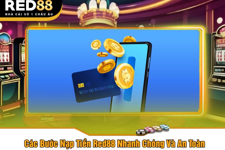 Các Bước Nạp Tiền Red88 Nhanh Chóng Và An Toàn