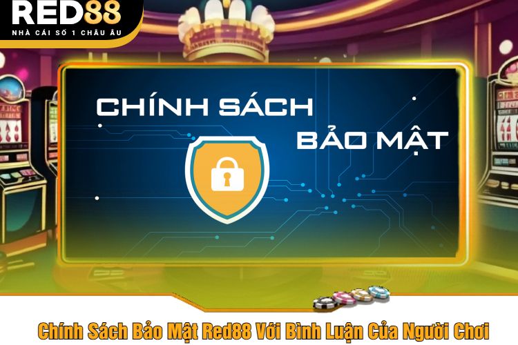 Chính Sách Bảo Mật Red88 Với Bình Luận Của Người Chơi