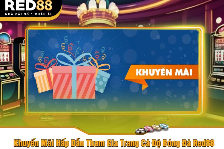 Khuyến Mãi Hấp Dẫn Tham Gia Trang Cá Độ Bóng Đá Red88