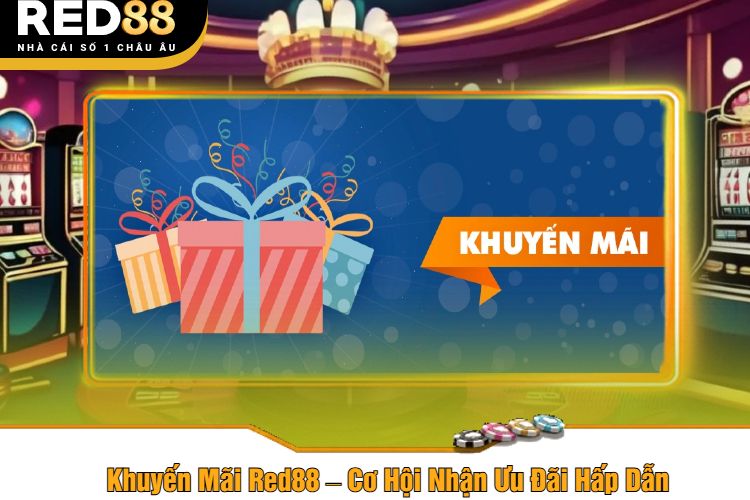 Khuyến Mãi Red88 – Cơ Hội Nhận Ưu Đãi Hấp Dẫn