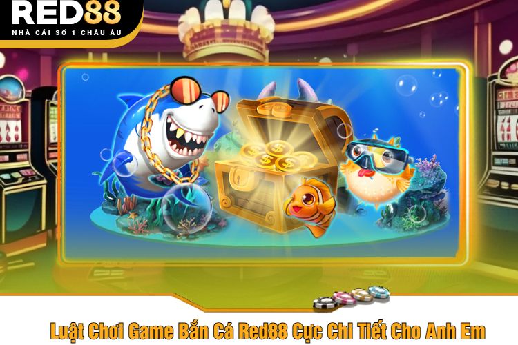 Luật Chơi Game Bắn Cá Red88 Cực Chi Tiết Cho Anh Em