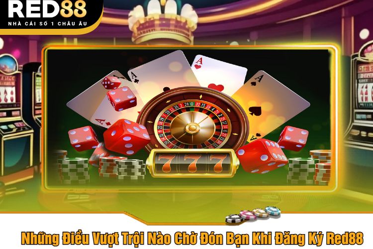 Những Điều Vượt Trội Nào Chờ Đón Bạn Khi Đăng Ký Red88