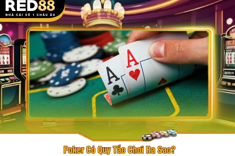 Poker Có Quy Tắc Chơi Ra Sao?