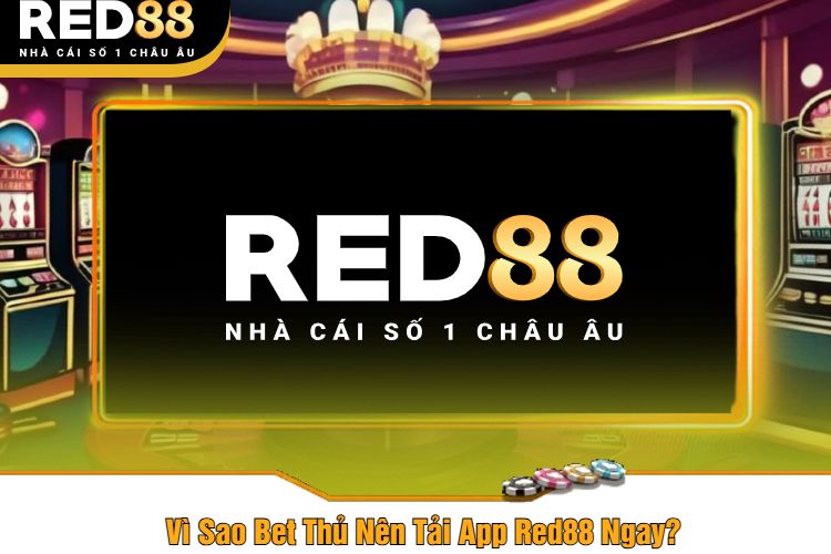 Vì Sao Bet Thủ Nên Tải App Red88 Ngay?